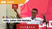 Adly Zahari calon Ketua Menteri Melaka PH