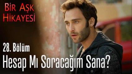Hesap mı vereceğim sana? - Bir Aşk Hikayesi 28. Bölüm