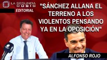 Alfonso Rojo: “Sánchez allana el terreno a los violentos pensando ya en la oposición”