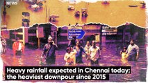 Heavy rainfall expected in Chennai today; heaviest downpour since 2015