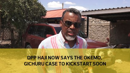 DPP Haji now says the Okemo, Gichuru case to kickstart soon