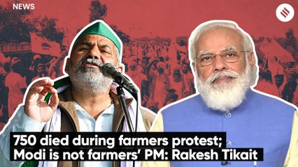 750 died during farmers protest; Modi is not farmers’ PM: Rakesh Tikait