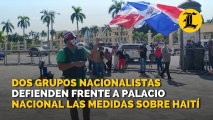 Dos grupos nacionalistas defienden frente a Palacio Nacional las medidas sobre Haití