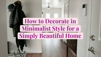 How to Decorate in Minimalist Style for a Simply Beautiful Home