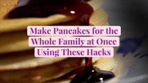 Make Pancakes for the Whole Family at Once Using These Hacks