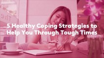 5 Healthy Coping Strategies to Help You Through Tough Times