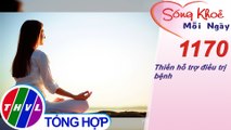 Thiền hỗ trợ điều trị bệnh ​​| Sống khỏe mỗi ngày - Kỳ 1170