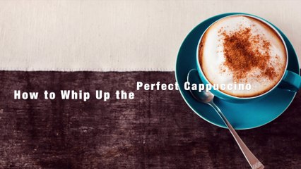 How to Whip Up the Perfect Cappuccino