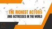 THE RICHEST ACTORS AND ACTRESSES IN THE WORLD