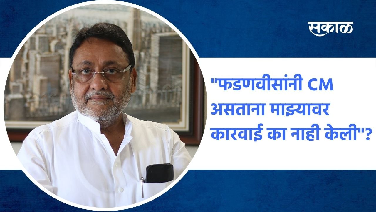 Nawab Malik: "फडणवीसांनी CM असताना माझ्यावर कारवाई का नाही केली"?