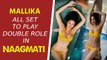 Mallika Sherawat all set to play double role in ‘Nagmati’