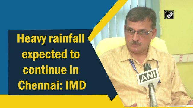 Heavy rainfall expected to continue in Chennai: IMD