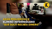 Adán Peguero dice eliminó intermediario que solo recibía dinero