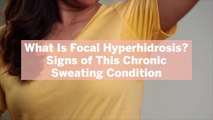 What Is Focal Hyperhidrosis? 7 Signs of This Chronic Sweating Condition
