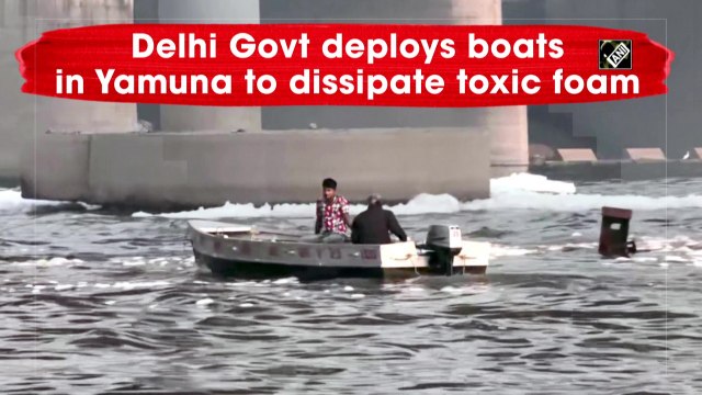 Delhi govt deploys boats in Yamuna to dissipate toxic foam