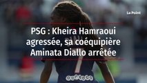 PSG : Kheira Hamraoui agressée, sa coéquipière Aminata Diallo arrêtée