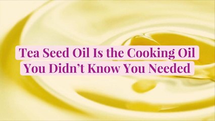 Tea Seed Oil Is the Cooking Oil You Didn't Know You Needed