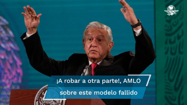 ¡A robar a otra parte!, ya decidimos deshacernos del modelo fallido neoliberal: AMLO
