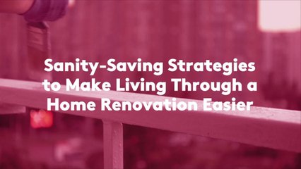 Sanity-Saving Strategies to Make Living Through a Home Renovation Easier