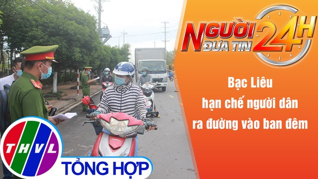 Người đưa tin 24H (18h30 ngày 10/11/2021) - Bạc Liêu hạn chế người dân ra đường vào ban đêm