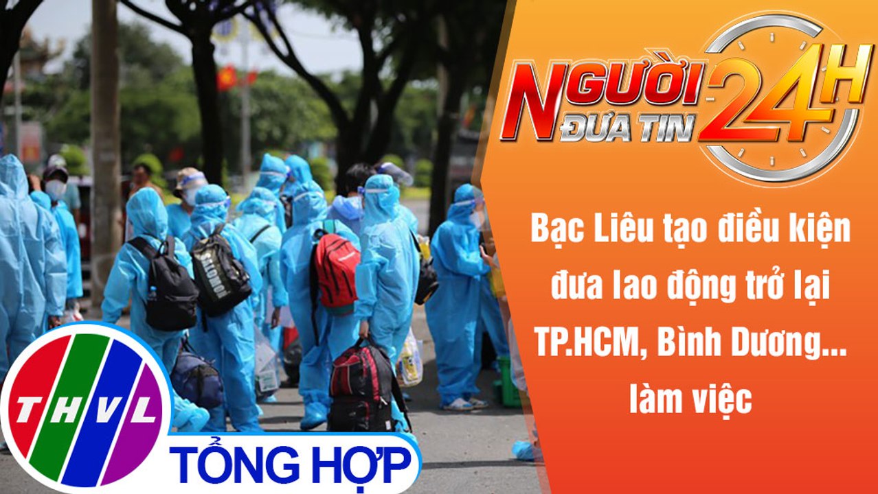 Người đưa tin 24H (6h30 ngày 11/11/2021) - Bạc Liêu đưa lao động trở lại TP.HCM, Bình Dương làm việc