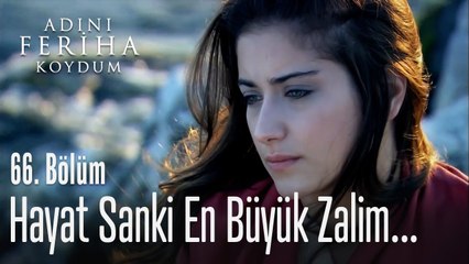 Hayat sanki en büyük zalim... - Adını Feriha Koydum 66. Bölüm