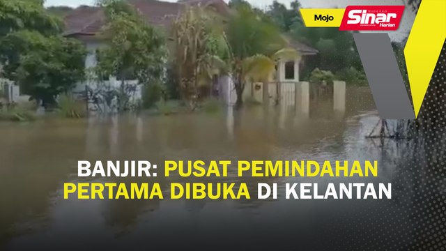 Banjir: Pusat pemindahan pertama dibuka di Kelantan