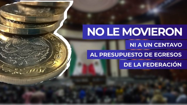 No le movieron ni a un centavo al Presupuesto de Egresos de la Federación