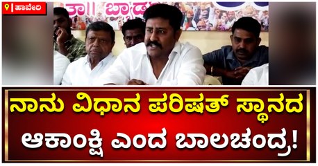 ನಾನು ವಿಧಾನಪರಿಷತ್ ಸ್ಥಾನದ ಆಕಾಂಕ್ಷಿ ಎಂದ ಬಾಲಚಂದ್ರ!