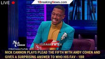 Nick Cannon plays Plead the Fifth with Andy Cohen and gives a surprising answer to who his fav - 1br