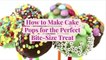 How to Make Cake Pops for the Perfect Bite-Size Treat