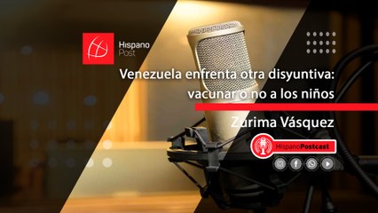 Podcast Zurima Vásquez: Venezuela enfrenta otra disyuntiva: vacunar o no a los niños