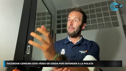 Facebook censura este vídeo de Ojeda por defender a la Policía