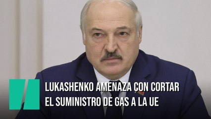 Lukashenko amenaza con cortar el suministro de gas natural a la Unión Europea