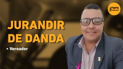 VEREADOR JURANDIR DE DANDA -  PBPE PODCAST