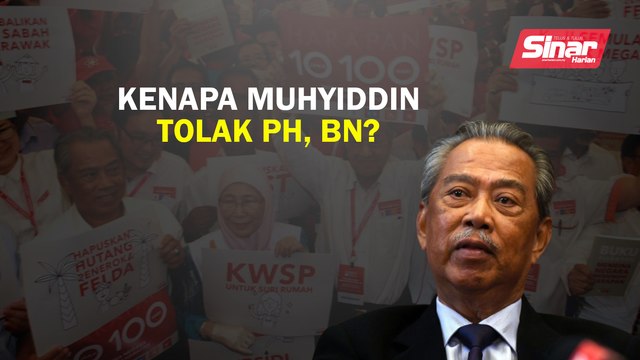 Kenapa Muhyiddin tolak PH, BN?