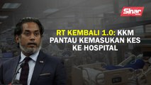 Rt kembali 1.0: KKM pantau kemasukan kes ke hospital
