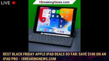 Best Black Friday Apple iPad deals so far: Save $100 on an iPad Pro - 1BREAKINGNEWS.COM