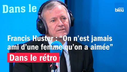 Francis Huster : "On n’est jamais ami d’une femme qu’on a aimée"