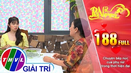 Phụ nữ ngày nay - Tập 188: Chuyện bếp núc của phụ nữ trong thời hiện đại