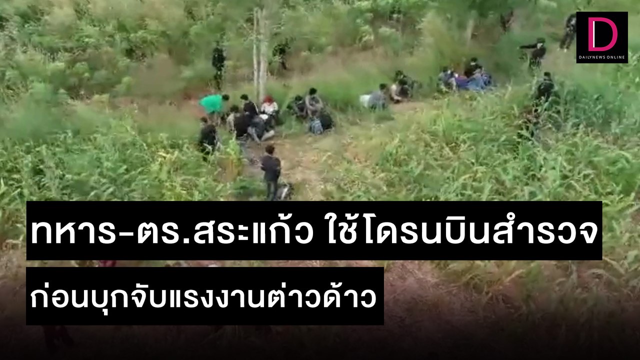 ทหาร-ตร.สระแก้ว ใช้โดรนบินสำรวจก่อนบุกจับแรงงาน...