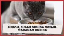 Heboh, Suami Diduga Ngemil Makanan Kucing