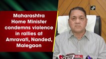 Maharashtra Home Minister condemns violence in rallies at Amravati, Nanded, Malegaon