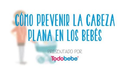 TODOBEBÉ | CÓMO PREVENIR LA CABEZA PLANA EN LOS BEBÉS