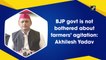 BJP is not bothered about farmers’ agitation: Akhilesh Yadav
