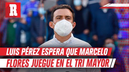 Luis Pérez sobre Marcelo Flores: 'Ojalá tenga una oportunidad en el Tri Mayor"