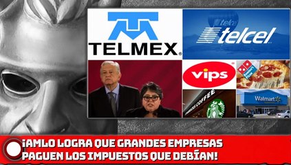 AMLO LOGRA QUE GRANDES EMPRESAS PAGUEN LOS MPSTS QUE DEBÍAN