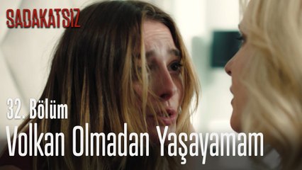 Volkan olmadan yaşayamam - Sadakatsiz 32. Bölüm