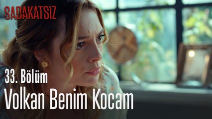 Volkan benim kocam - Sadakatsiz 33. Bölüm