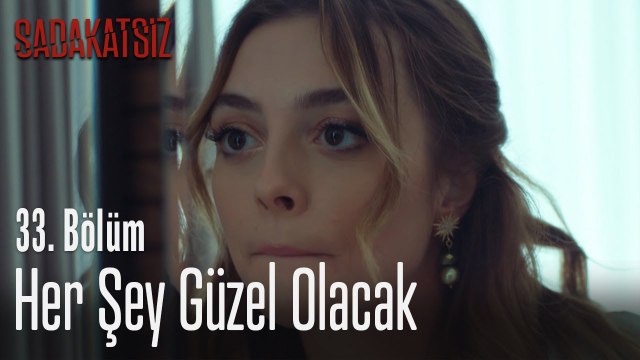 Her şey güzel olacak - Sadakatsiz 33. Bölüm